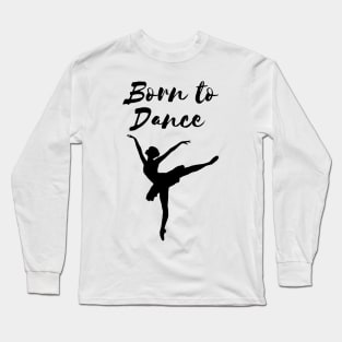 Born To Dance. Great Gift For A Dancer. Long Sleeve T-Shirt